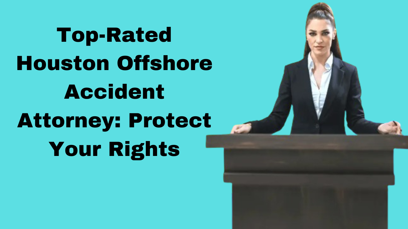 Top-Rated Houston Offshore Accident Attorney: Protect Your Rights