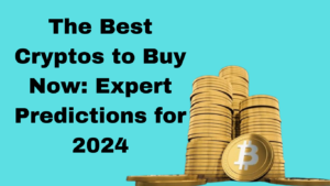 The Best Cryptos to Buy Now: Expert Predictions for 2024
